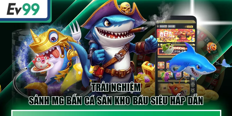 Trải Nghiệm Sảnh MG Bắn Cá Săn Kho Báu Siêu Hấp Dẫn 2 MG Bắn Cá