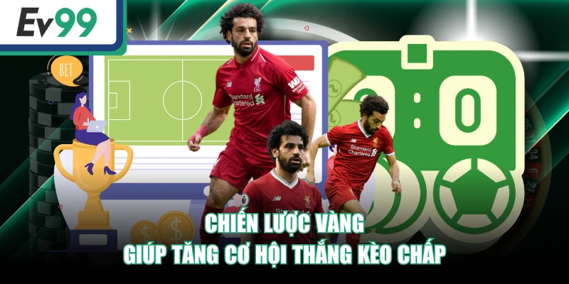 Kèo Chấp Trong Cá Cược Bóng Đá - Cẩm Nang Từ A - Z 4 Chiến lược vàng giúp tăng cơ hội thắng kèo chấp