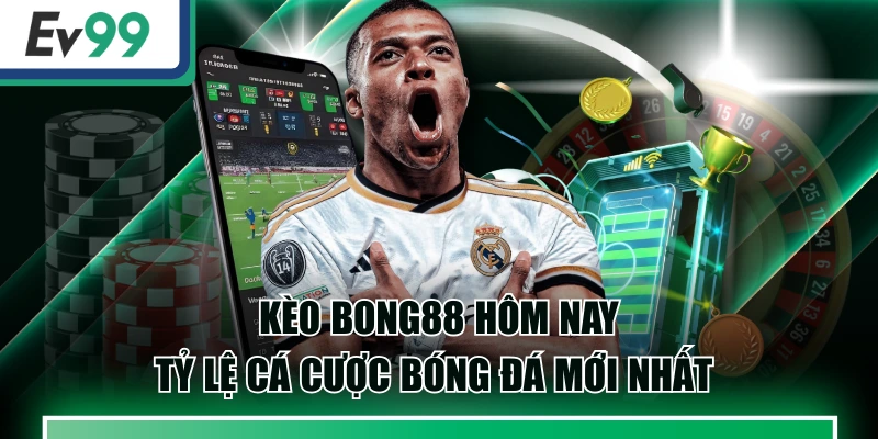Kèo Bong88 Hôm Nay - Tỷ Lệ Cá Cược Bóng Đá Mới Nhất 3 Kèo Bong88 Hôm Nay - Tỷ Lệ Cá Cược Bóng Đá Mới Nhất